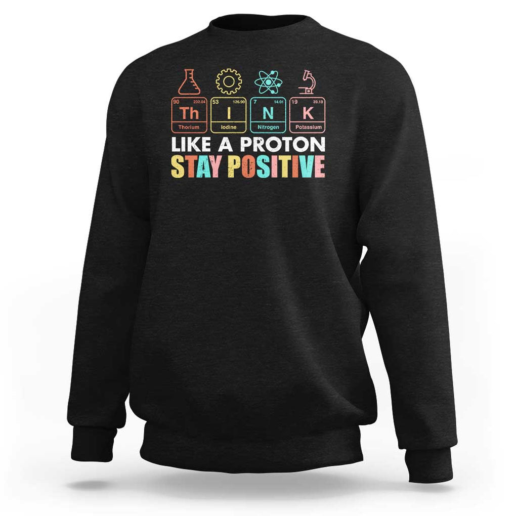 Funny Science Sweatshirt Think Like A Proton Stay Positive Retro TS09 Black Print Your Wear