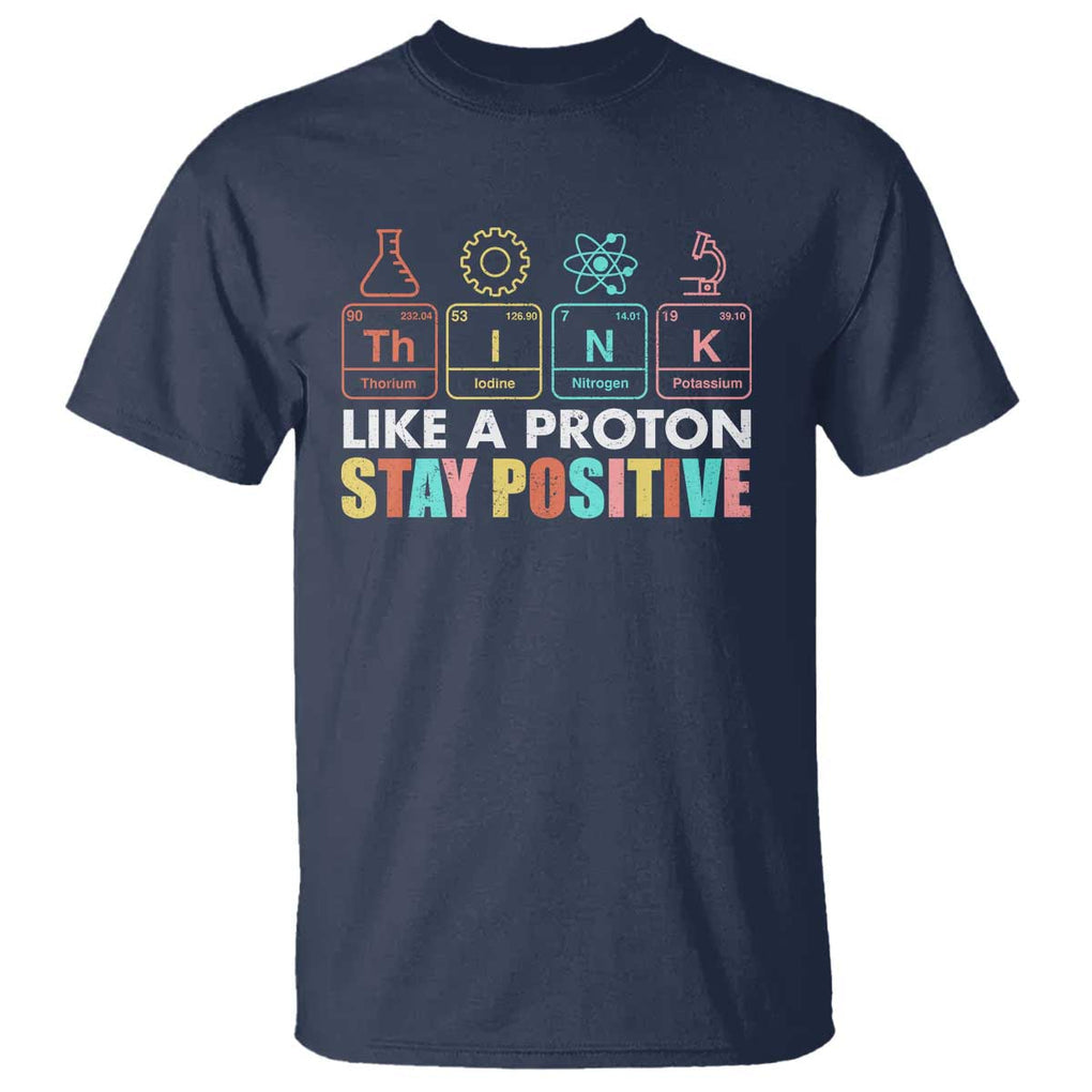 Funny Science T Shirt Think Like A Proton Stay Positive Retro TS09 Navy Print Your Wear