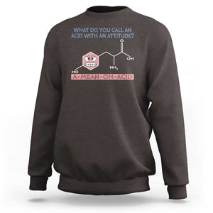 Funny Chemistry Sweatshirt Why Do You Call An Acid With An Attitude TS09 Dark Chocolate Print Your Wear