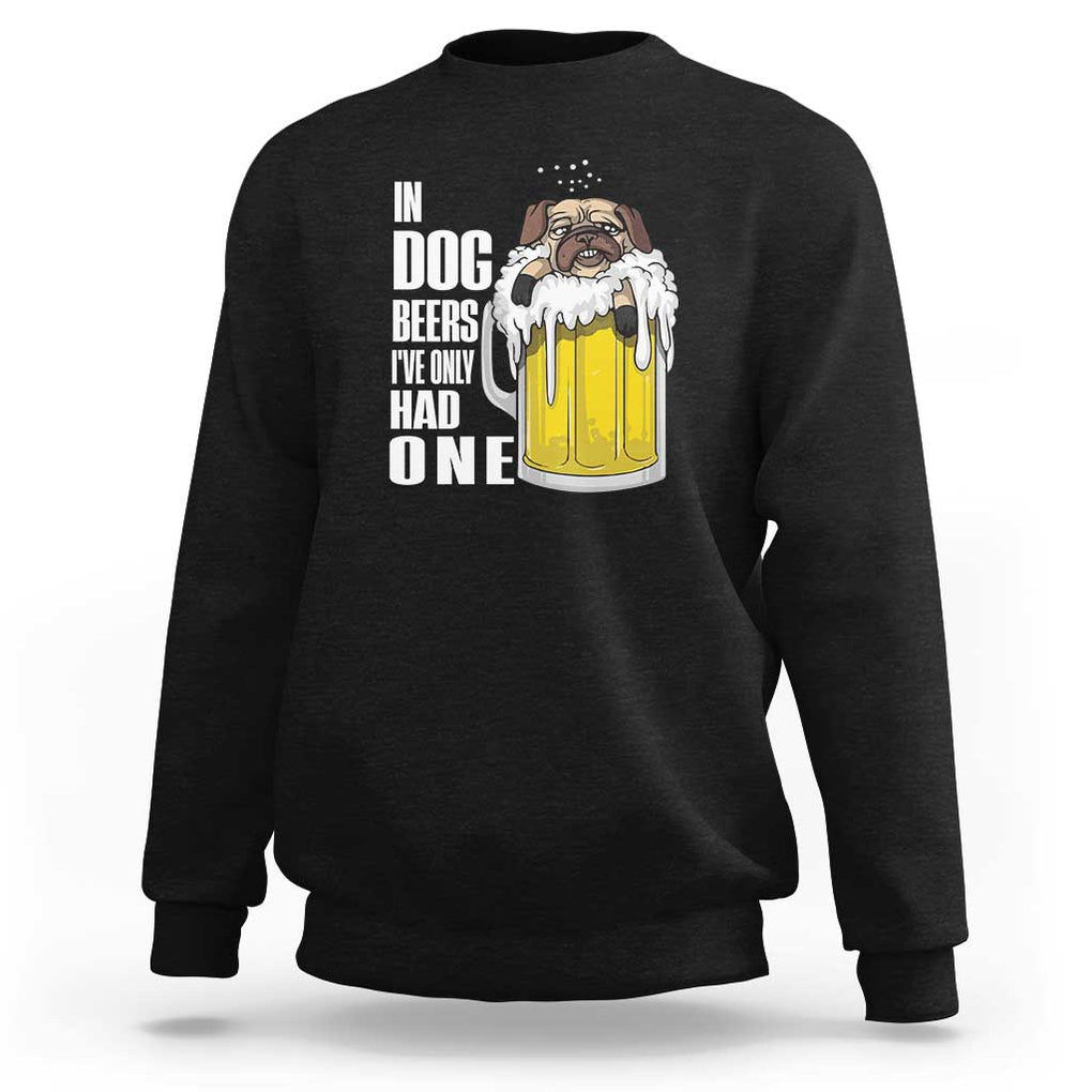 Funny Beer Lover Sweatshirt In Dog Beers I've Only Had One TS09 Black Print Your Wear