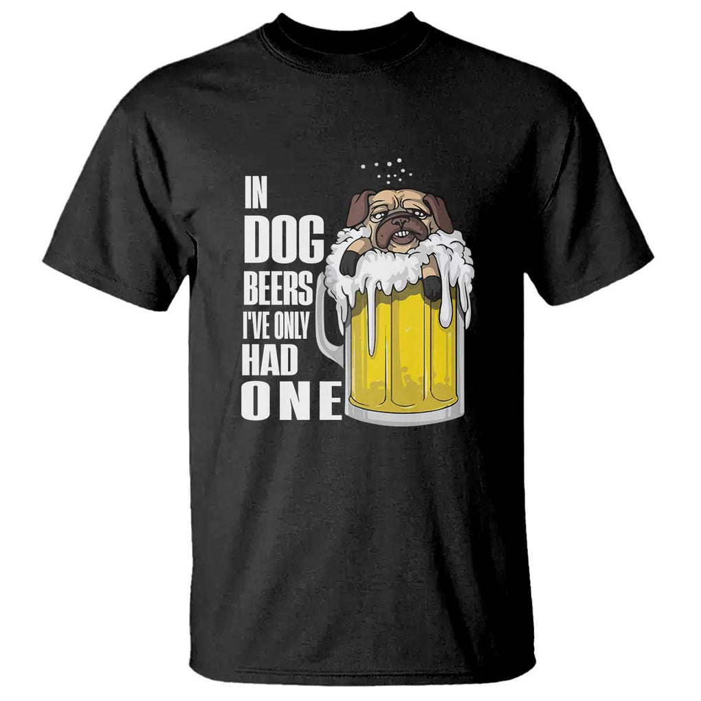 Funny Beer Lover T Shirt In Dog Beers I've Only Had One TS09 Black Print Your Wear