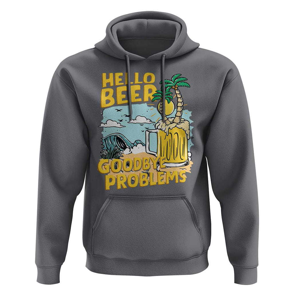 Funny Beer Lover Hoodie Hello Beer Goodbye Problems Beach Holiday TS09 Charcoal Print Your Wear