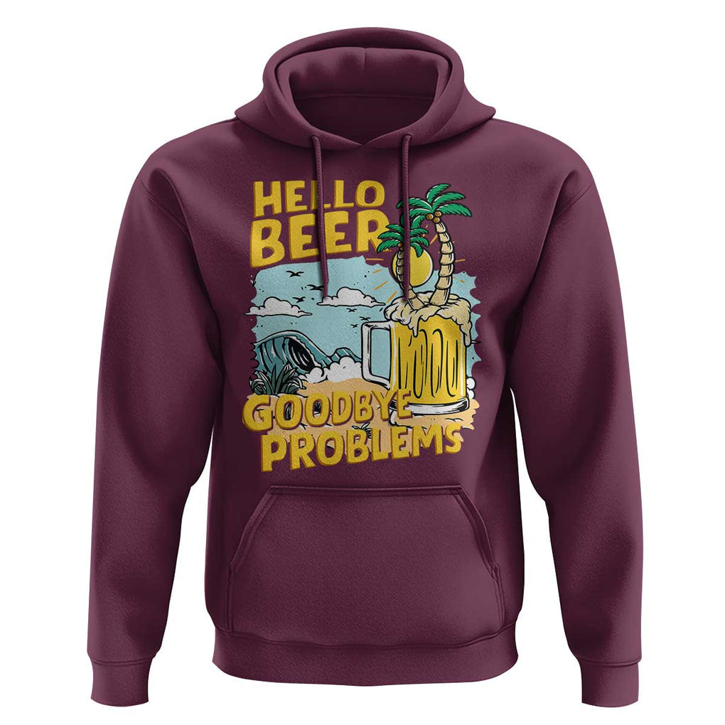 Funny Beer Lover Hoodie Hello Beer Goodbye Problems Beach Holiday TS09 Maroon Print Your Wear