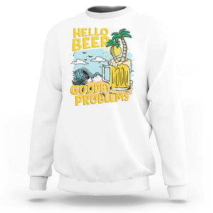 Funny Beer Lover Sweatshirt Hello Beer Goodbye Problems Beach Holiday TS09 White Print Your Wear