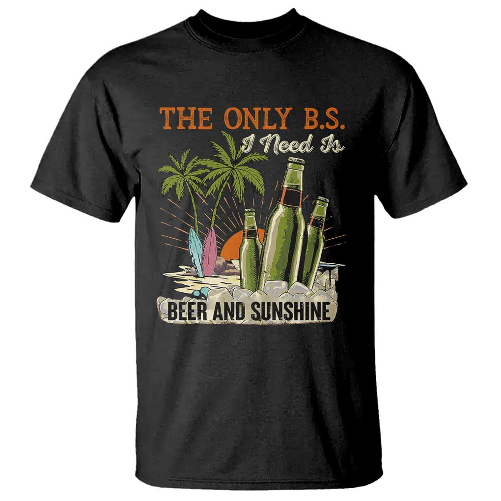 Funny Beer Lover T Shirt The Only B.S. I Need Is Beer And Sunshine TS09 Black Print Your Wear