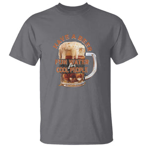 Funny Beer Lover T Shirt Fun Water For Cool People TS09 Charcoal Print Your Wear