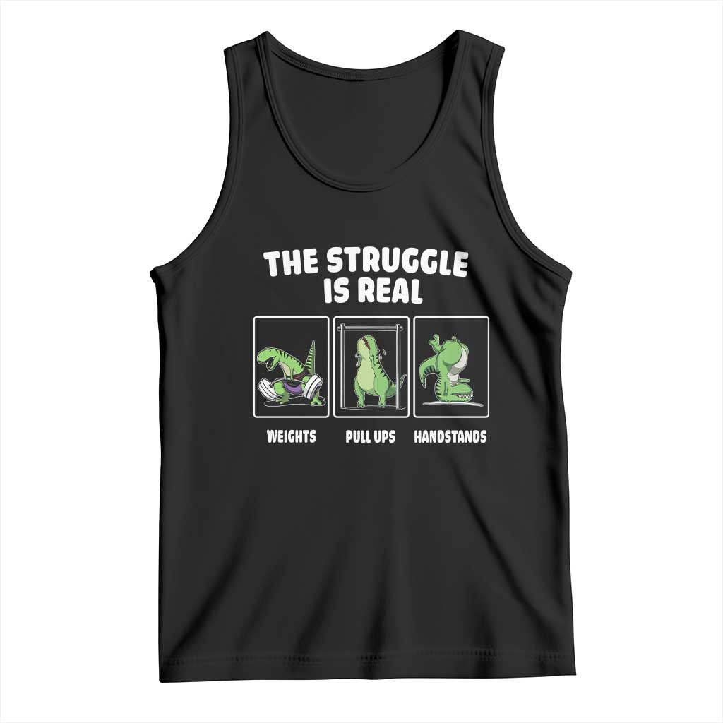 The Struggle Is Real Dinosaur Fitness Gymer Weight Pull Up Handstand Tank Top TS09 Black Print Your Wear