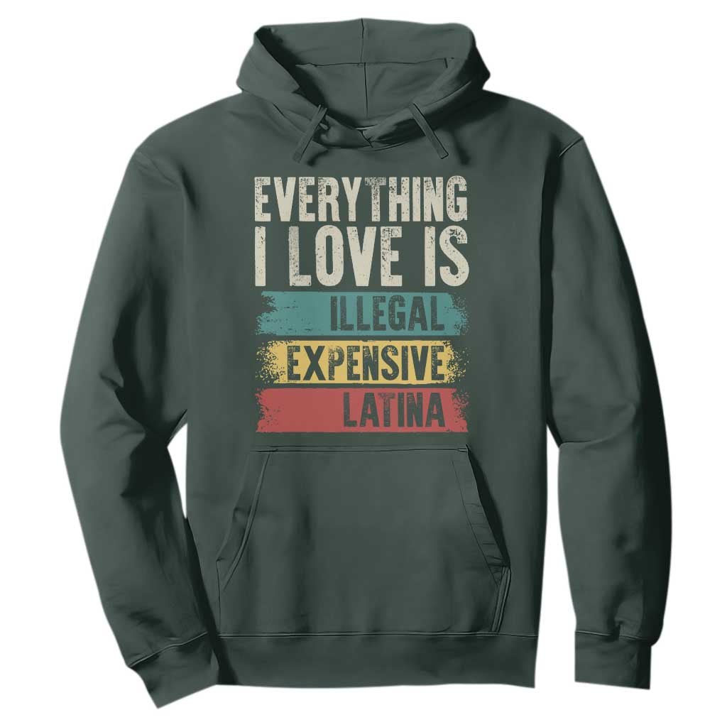 Everything I Love Is Illegal Expensive Or Latina Hoodie TS09 Dark Forest Green Print Your Wear