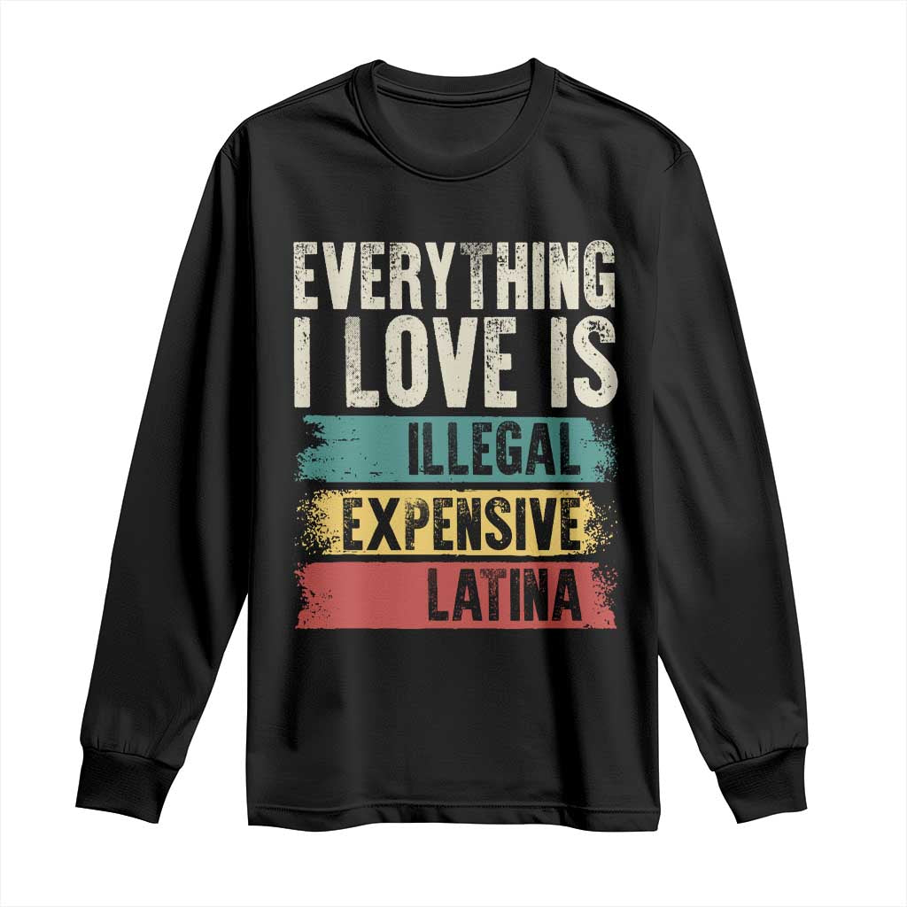 Everything I Love Is Illegal Expensive Or Latina Long Sleeve Shirt TS09 Black Print Your Wear