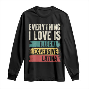 Everything I Love Is Illegal Expensive Or Latina Long Sleeve Shirt TS09 Black Print Your Wear