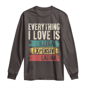 Everything I Love Is Illegal Expensive Or Latina Long Sleeve Shirt TS09 Dark Chocolate Print Your Wear