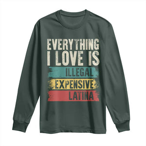 Everything I Love Is Illegal Expensive Or Latina Long Sleeve Shirt TS09 Dark Forest Green Print Your Wear