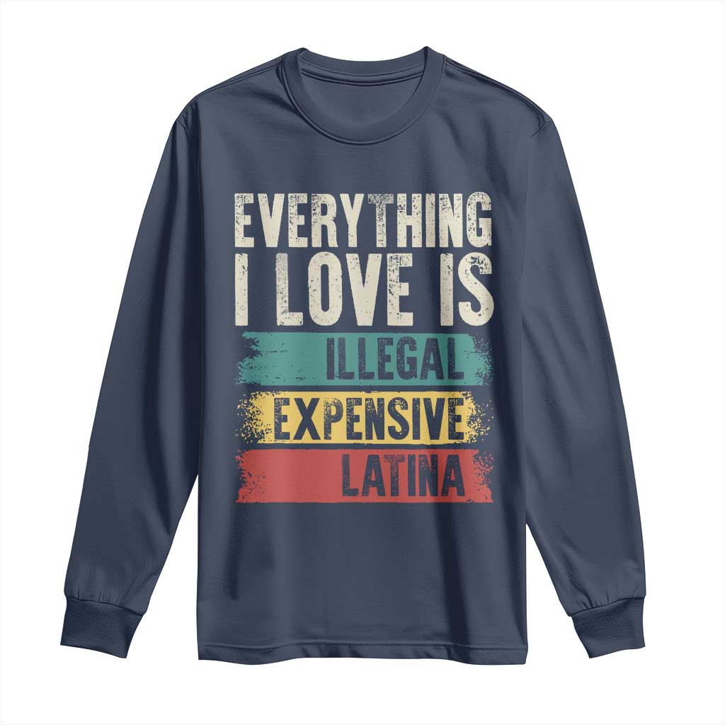 Everything I Love Is Illegal Expensive Or Latina Long Sleeve Shirt TS09 Navy Print Your Wear