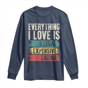 Everything I Love Is Illegal Expensive Or Latina Long Sleeve Shirt TS09 Navy Print Your Wear