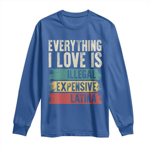 Everything I Love Is Illegal Expensive Or Latina Long Sleeve Shirt TS09 Royal Blue Print Your Wear