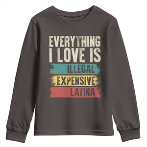 Everything I Love Is Illegal Expensive Or Latina Youth Sweatshirt TS09 Dark Chocolate Print Your Wear