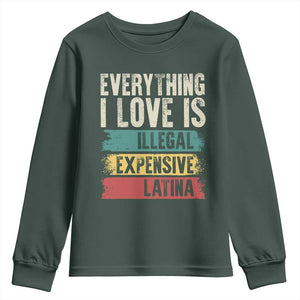 Everything I Love Is Illegal Expensive Or Latina Youth Sweatshirt TS09 Dark Forest Green Print Your Wear