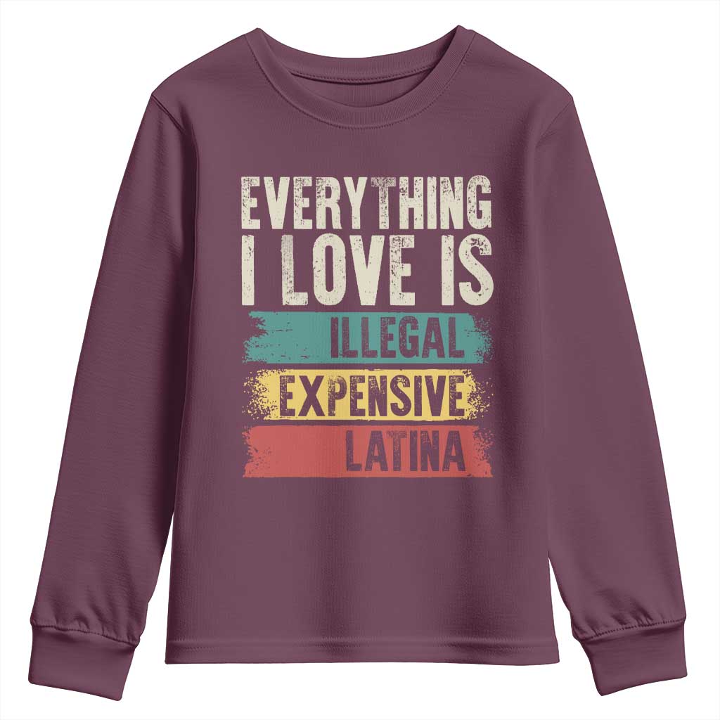 Everything I Love Is Illegal Expensive Or Latina Youth Sweatshirt TS09 Maroon Print Your Wear