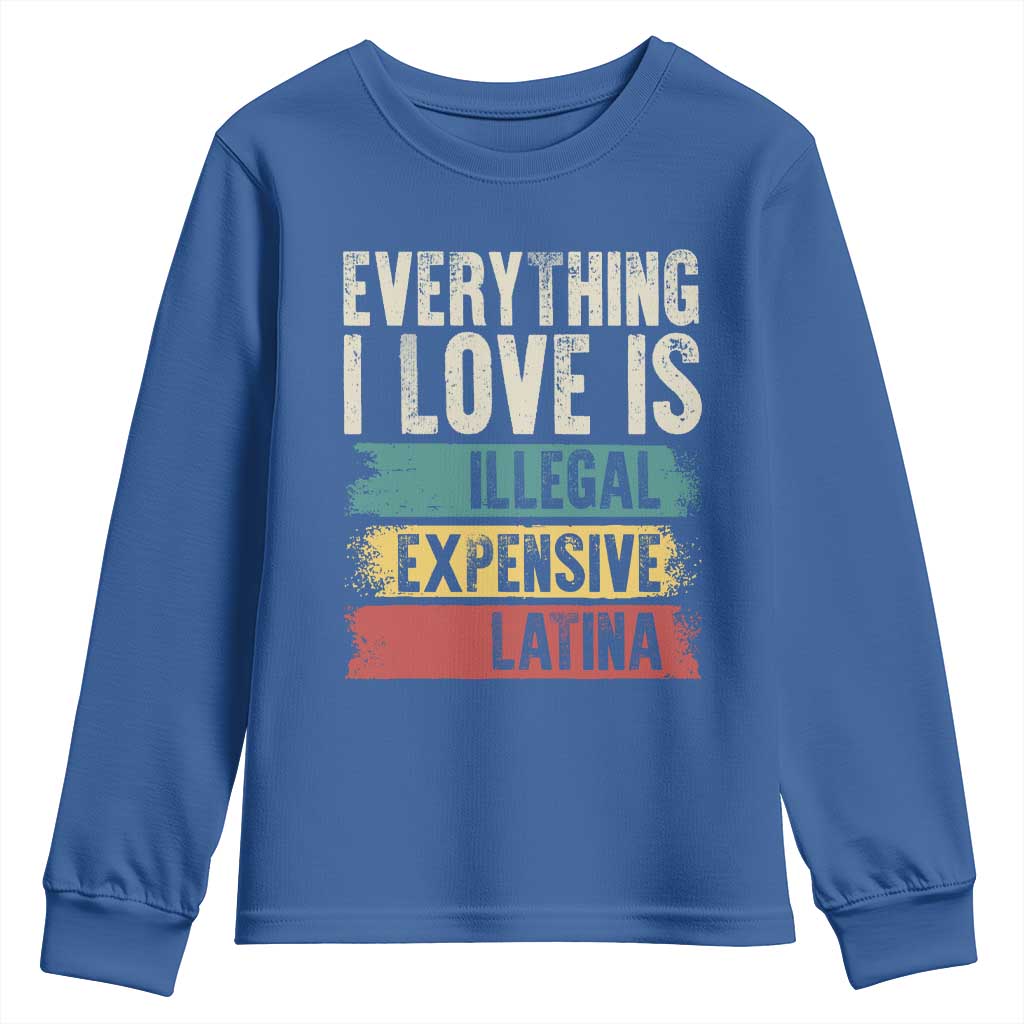 Everything I Love Is Illegal Expensive Or Latina Youth Sweatshirt TS09 Royal Blue Print Your Wear