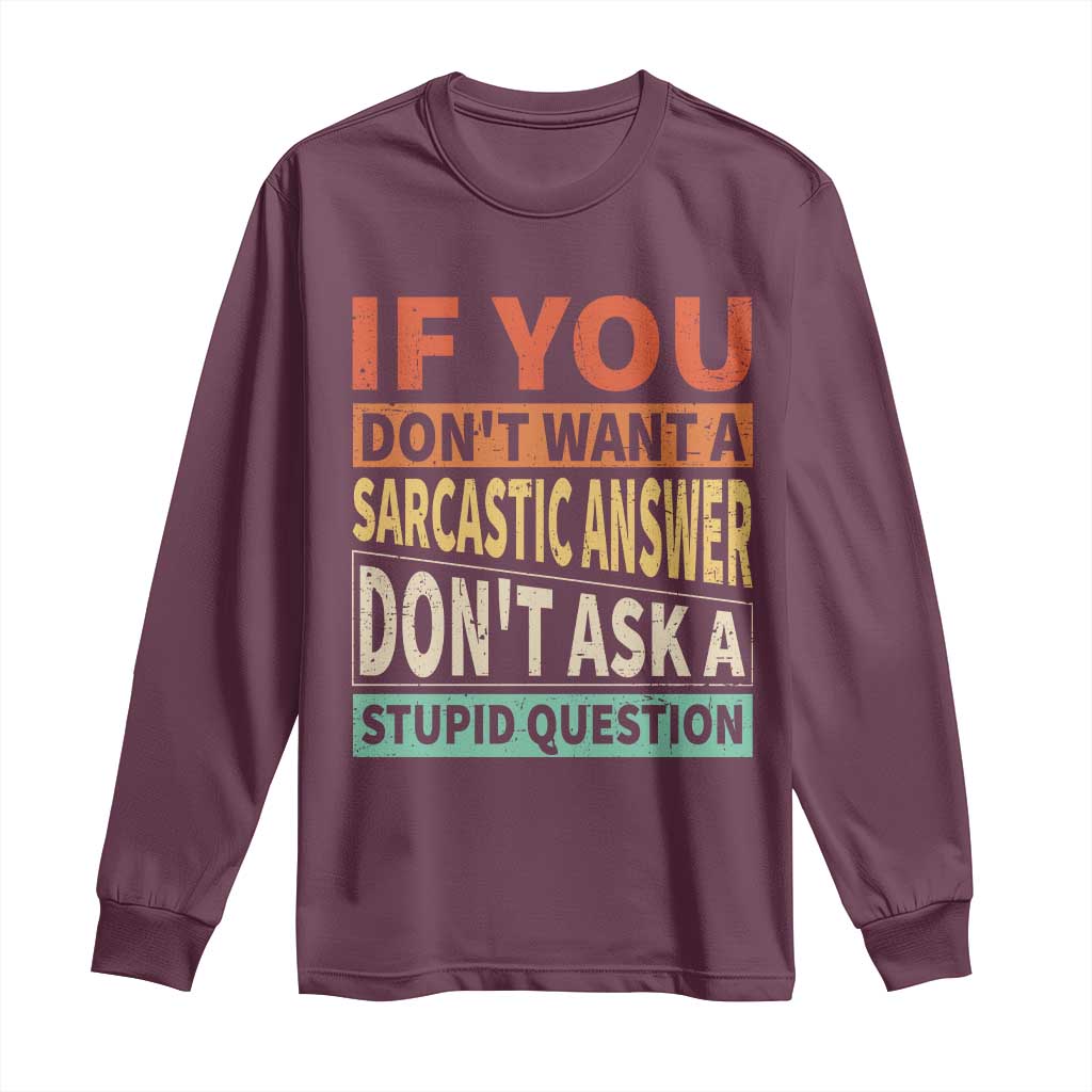 If You Dont Want Sarcastic Answer Don's Ask A Stupid Question Long Sleeve Shirt TS09 Maroon Print Your Wear