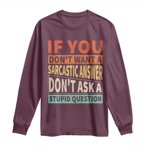 If You Dont Want Sarcastic Answer Don's Ask A Stupid Question Long Sleeve Shirt TS09 Maroon Print Your Wear