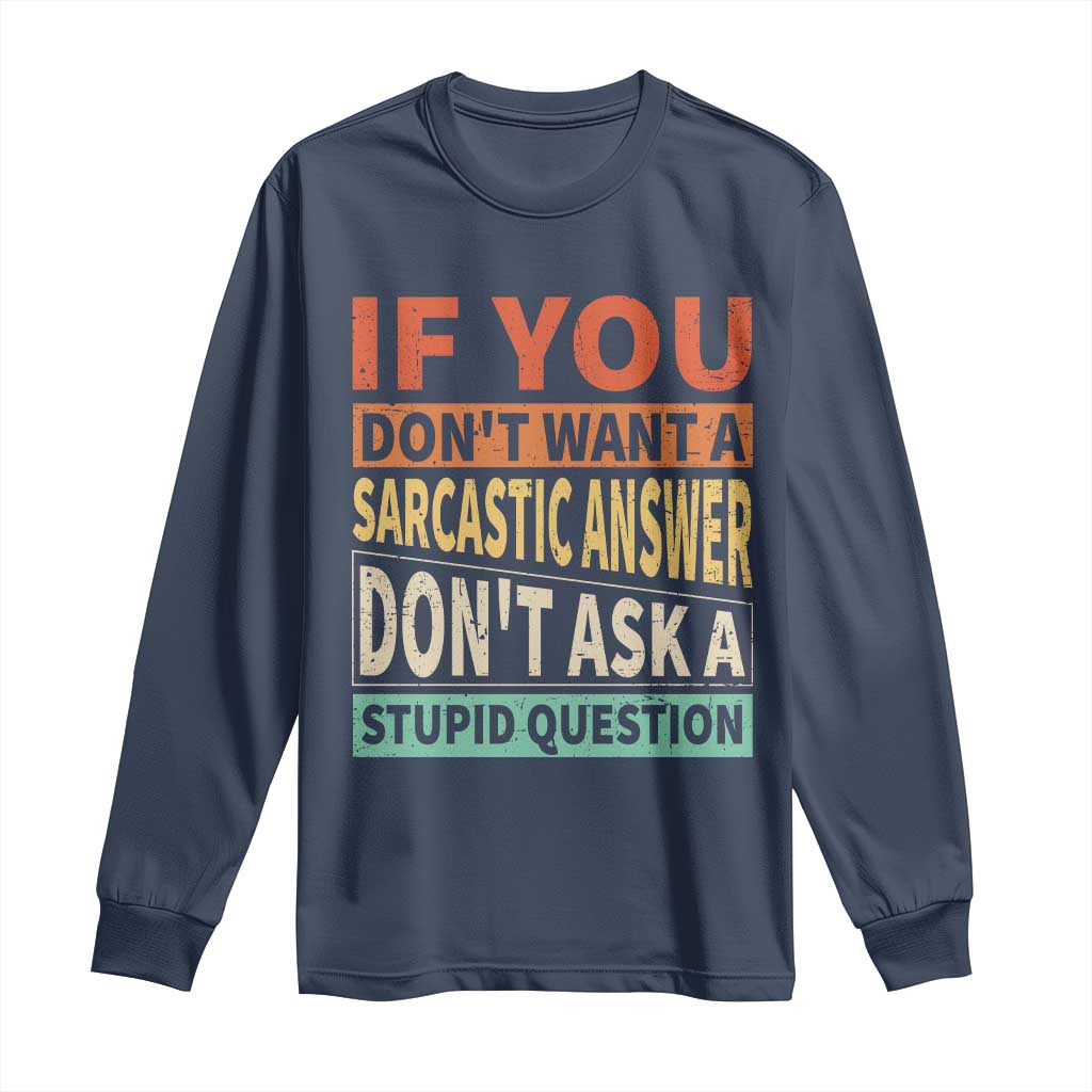 If You Dont Want Sarcastic Answer Don's Ask A Stupid Question Long Sleeve Shirt TS09 Navy Print Your Wear