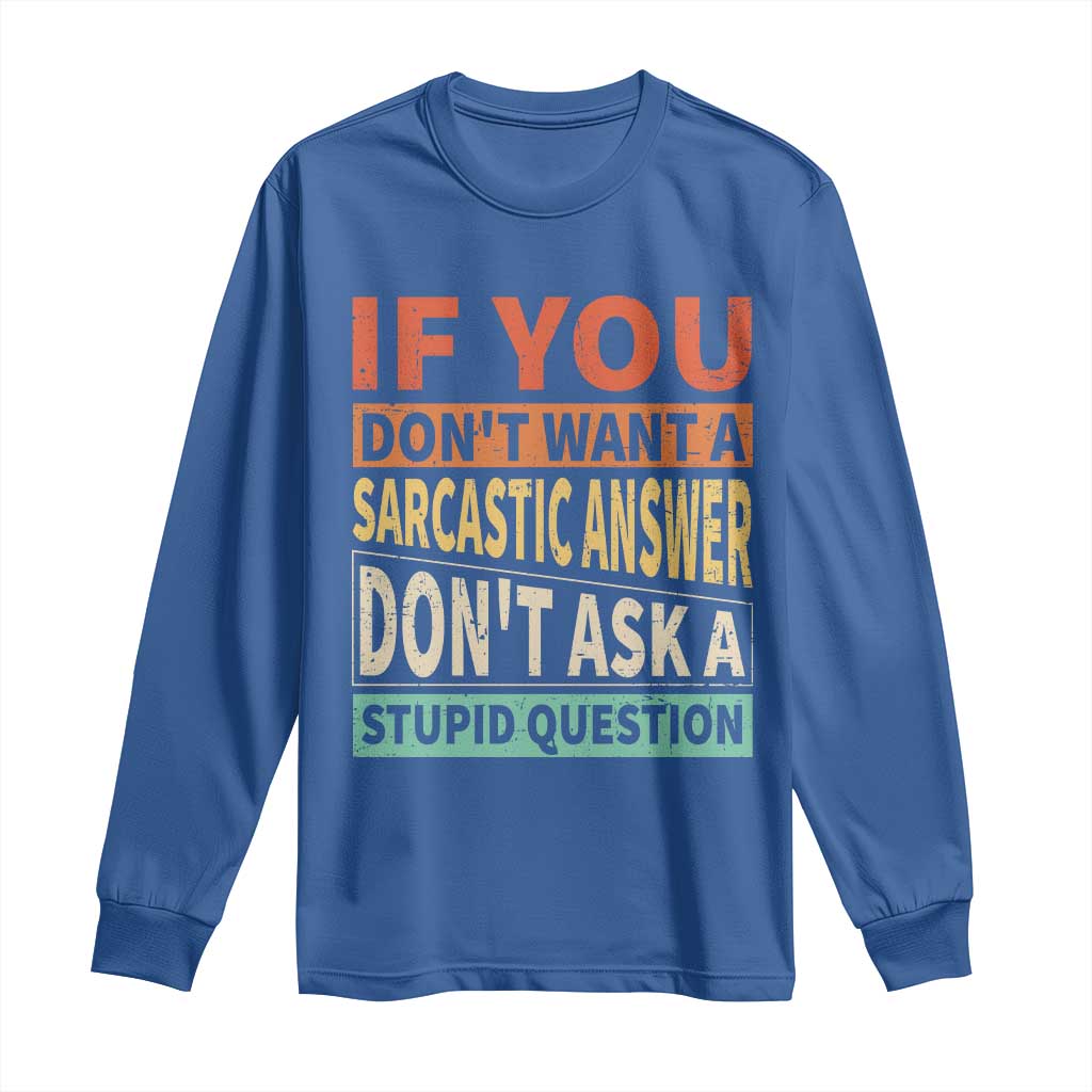 If You Dont Want Sarcastic Answer Don's Ask A Stupid Question Long Sleeve Shirt TS09 Royal Blue Print Your Wear
