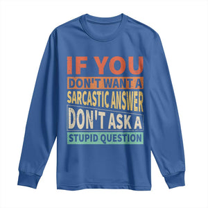 If You Dont Want Sarcastic Answer Don's Ask A Stupid Question Long Sleeve Shirt TS09 Royal Blue Print Your Wear