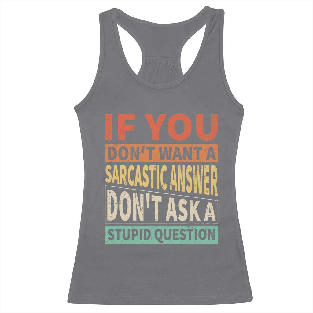 If You Dont Want Sarcastic Answer Don's Ask A Stupid Question Racerback Tank Top TS09 Charcoal Print Your Wear