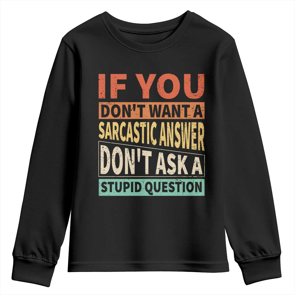If You Dont Want Sarcastic Answer Don's Ask A Stupid Question Youth Sweatshirt TS09 Black Print Your Wear