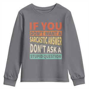 If You Dont Want Sarcastic Answer Don's Ask A Stupid Question Youth Sweatshirt TS09 Charcoal Print Your Wear
