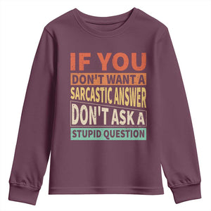 If You Dont Want Sarcastic Answer Don's Ask A Stupid Question Youth Sweatshirt TS09 Maroon Print Your Wear