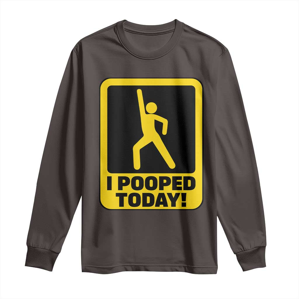 Funny I Pooped Today Long Sleeve Shirt TS09 Dark Chocolate Print Your Wear