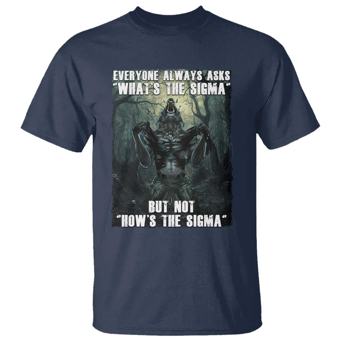 Funny Meme Wolf Alpha T Shirt Everyone Always Asks What's The Sigma But Not How's The Sigma TS09 Navy Print Your Wear