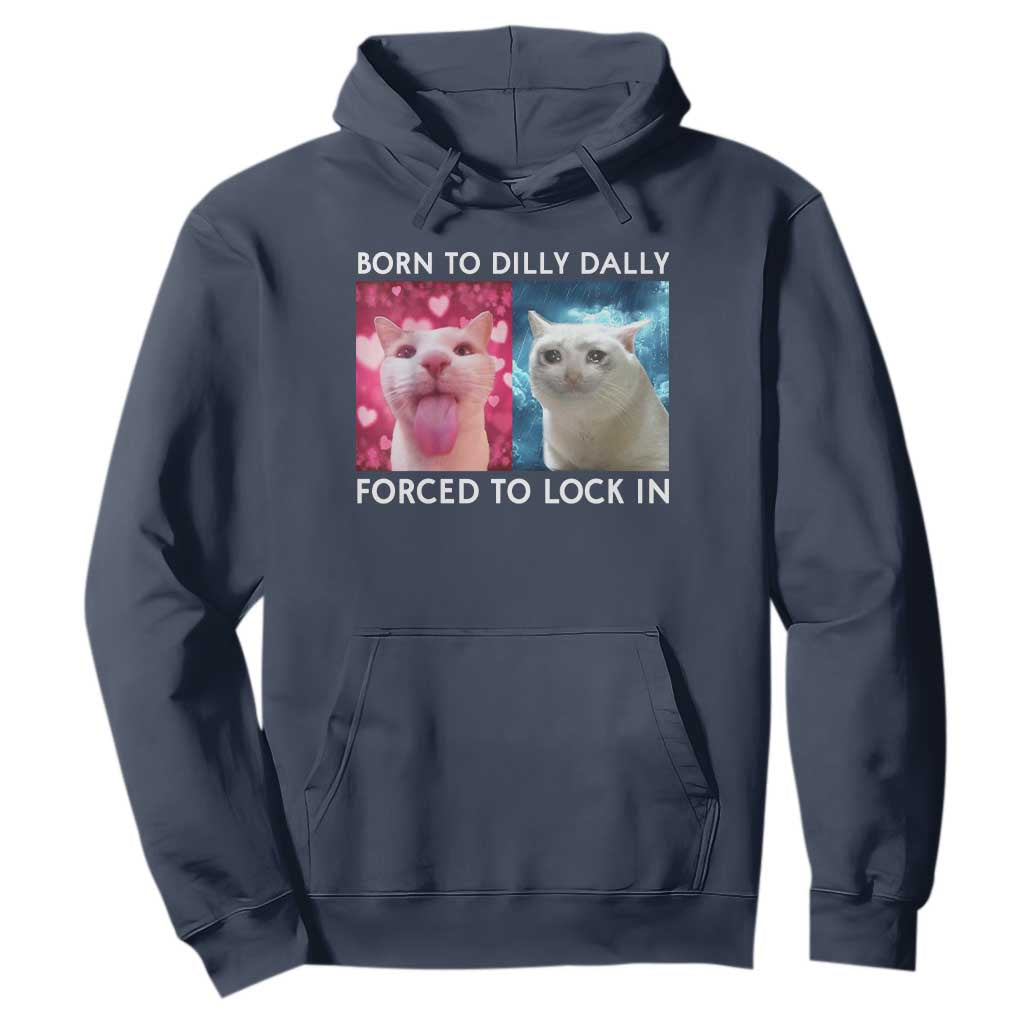 Funny Cat Meme Hoodie Born To Dilly Dally Forced To Lock In TS09 Navy Print Your Wear