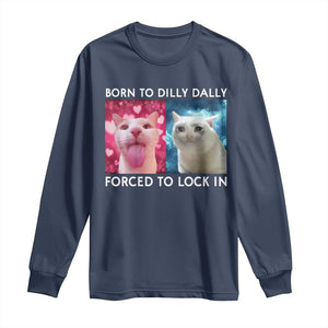 Funny Cat Meme Long Sleeve Shirt Born To Dilly Dally Forced To Lock In TS09 Navy Print Your Wear