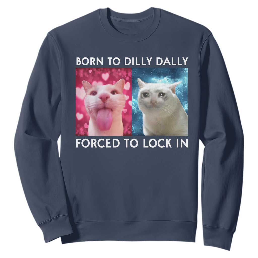 Funny Cat Meme Sweatshirt Born To Dilly Dally Forced To Lock In TS09 Navy Print Your Wear