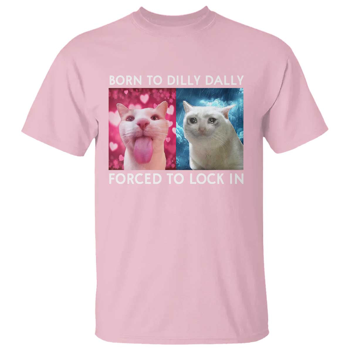 Funny Cat Meme T Shirt Born To Dilly Dally Forced To Lock In TS09 Light Pink Print Your Wear