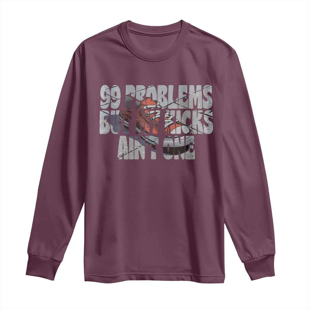 Sneaker Lover Long Sleeve Shirt 99 Problems But My Kicks Ain't One TS09 Maroon Print Your Wear