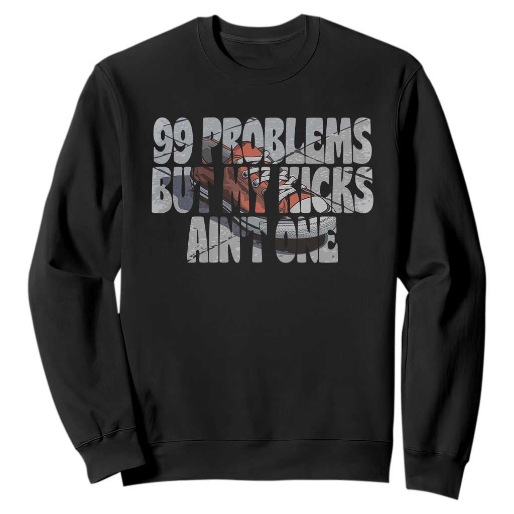 Sneaker Lover Sweatshirt 99 Problems But My Kicks Ain't One TS09 Black Print Your Wear