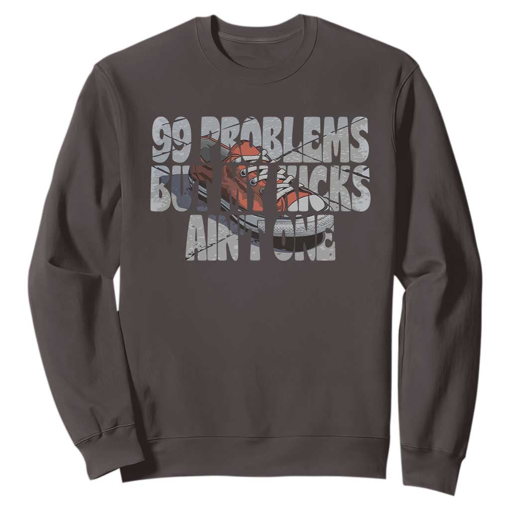 Sneaker Lover Sweatshirt 99 Problems But My Kicks Ain't One TS09 Dark Chocolate Print Your Wear