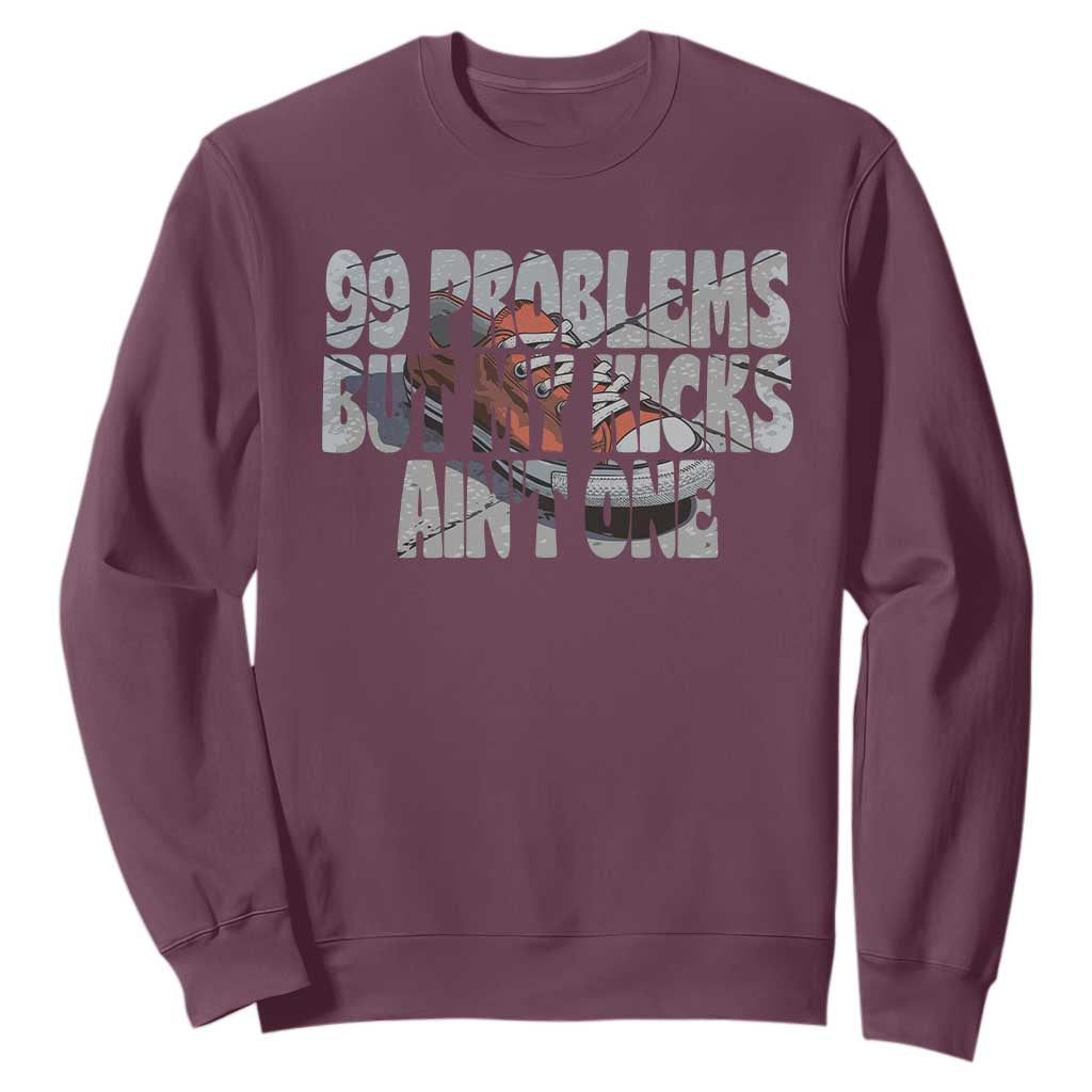 Sneaker Lover Sweatshirt 99 Problems But My Kicks Ain't One TS09 Maroon Print Your Wear