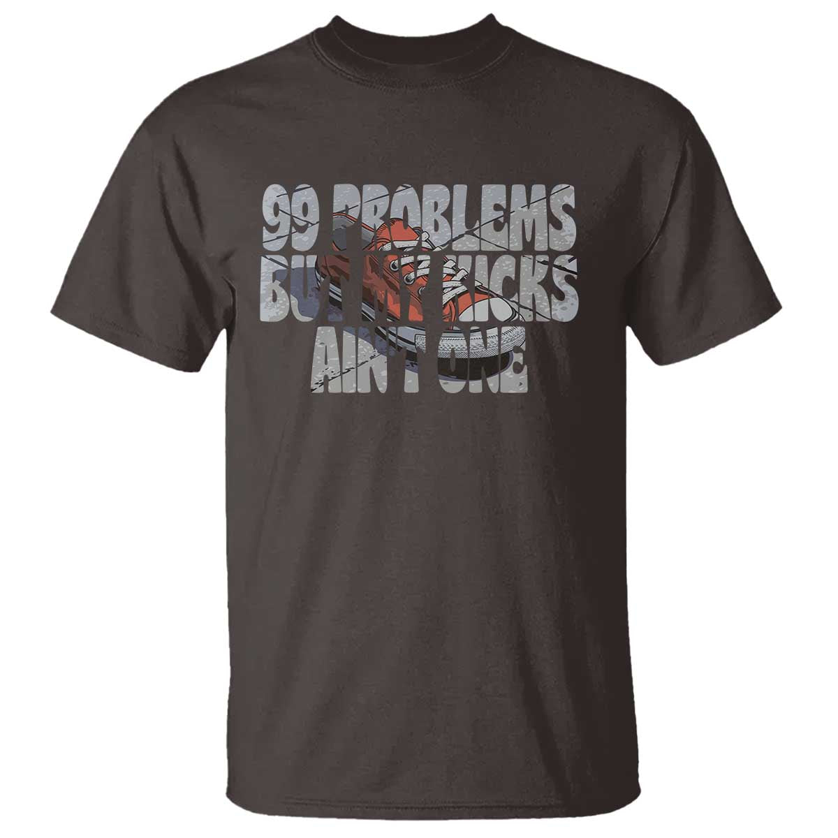 Sneaker Lover T Shirt 99 Problems But My Kicks Ain't One TS09 Dark Chocolate Print Your Wear