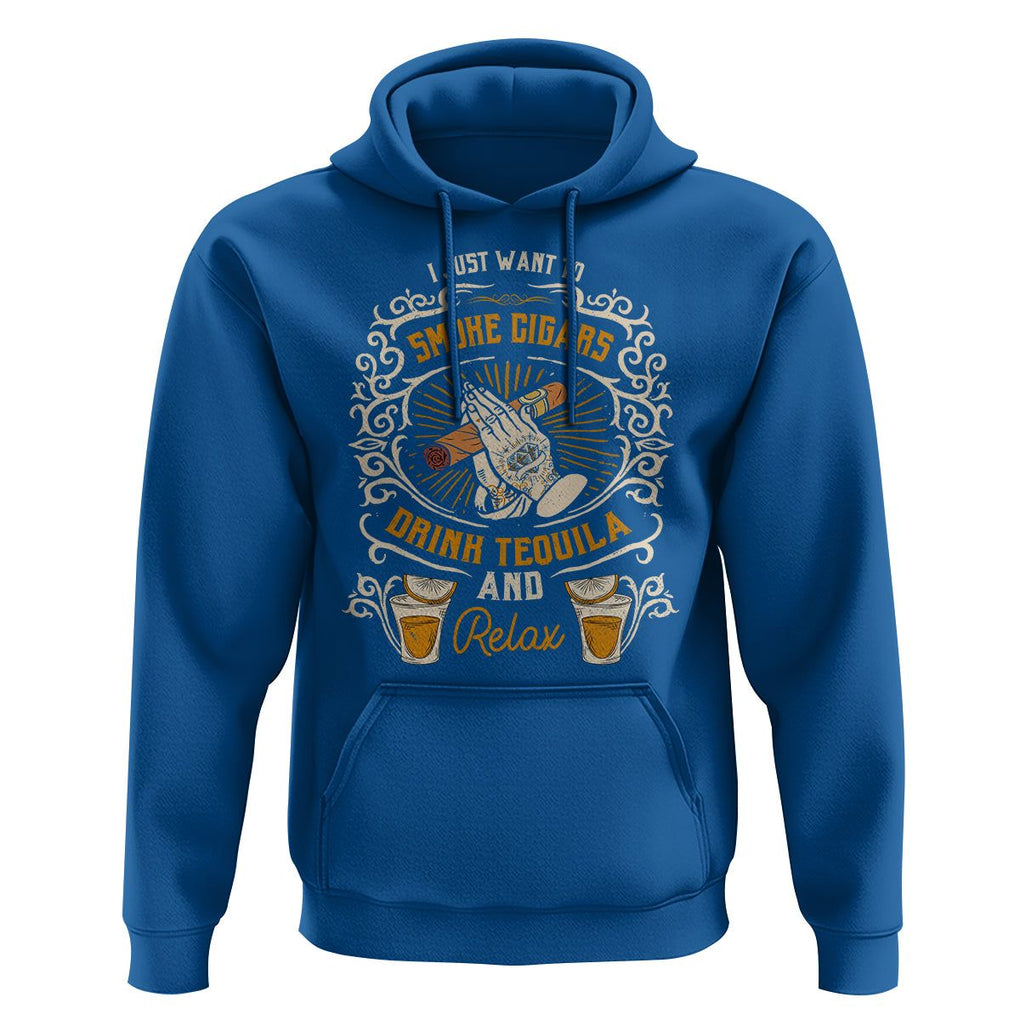 I Just Want To Smoke Cigars Drink Tequila And Relax Hoodie TS09 Royal Blue Print Your Wear