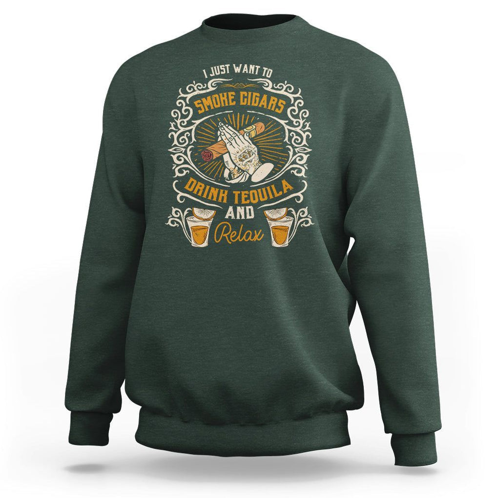 I Just Want To Smoke Cigars Drink Tequila And Relax Sweatshirt TS09 Dark Forest Green Print Your Wear