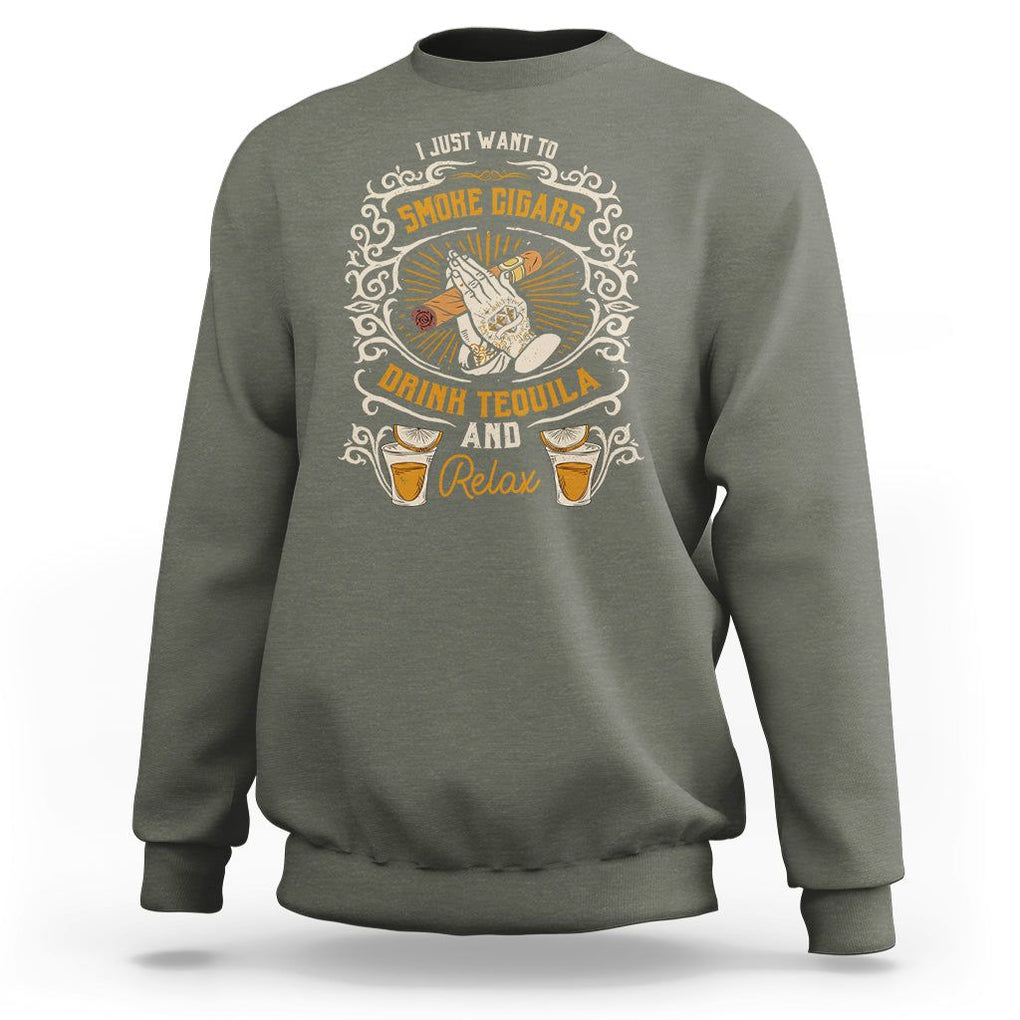 I Just Want To Smoke Cigars Drink Tequila And Relax Sweatshirt TS09 Military Green Print Your Wear