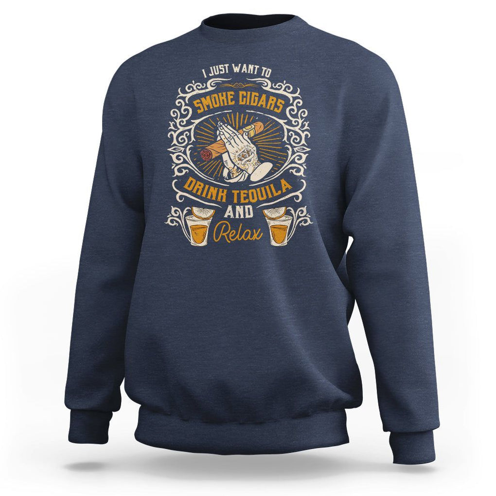 I Just Want To Smoke Cigars Drink Tequila And Relax Sweatshirt TS09 Navy Print Your Wear