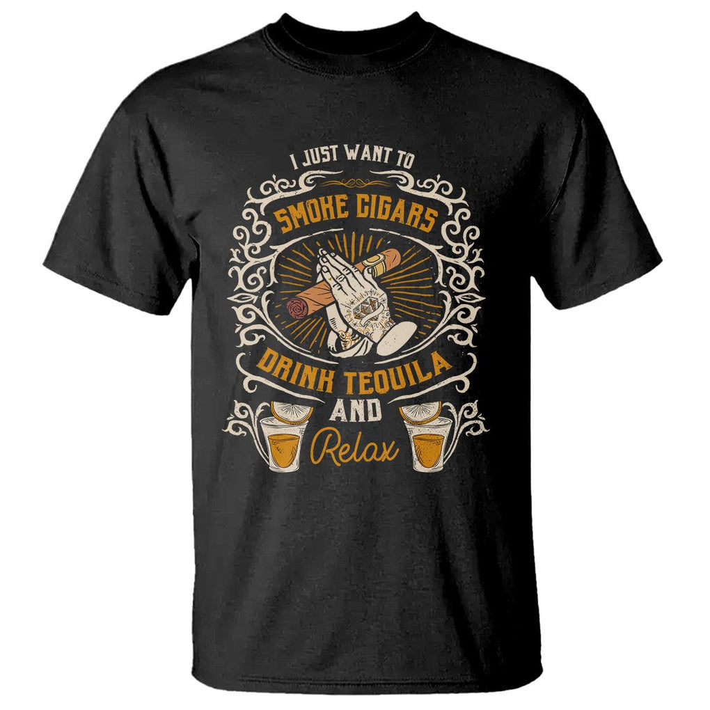 I Just Want To Smoke Cigars Drink Tequila And Relax T Shirt TS09 Black Print Your Wear