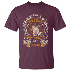 I Just Want To Smoke Cigars Drink Tequila And Relax T Shirt TS09 Maroon Print Your Wear