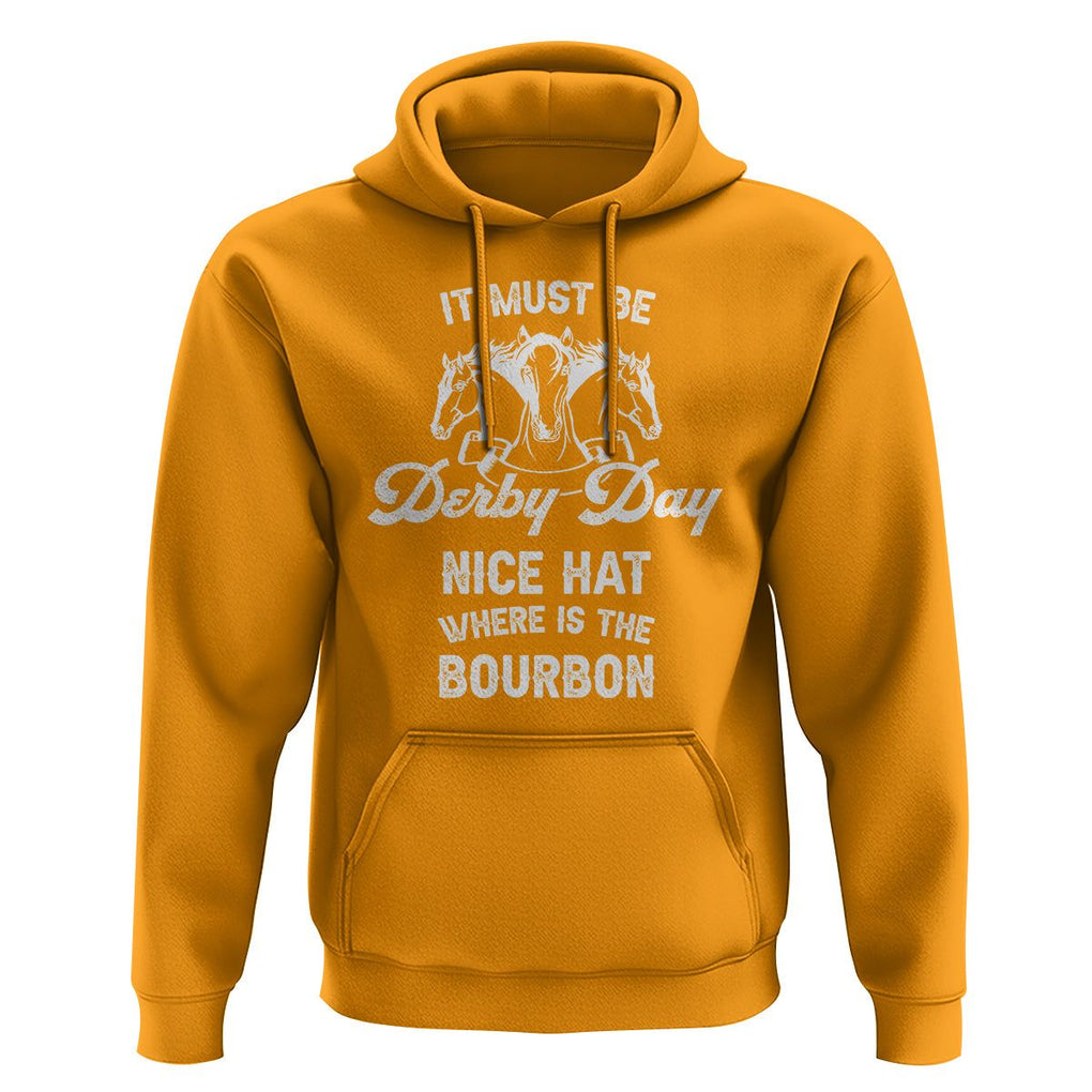 Horse Racing Hoodie It Must Be Derby Day Nice Hat Where Is The Bourbon TS09 Gold Print Your Wear